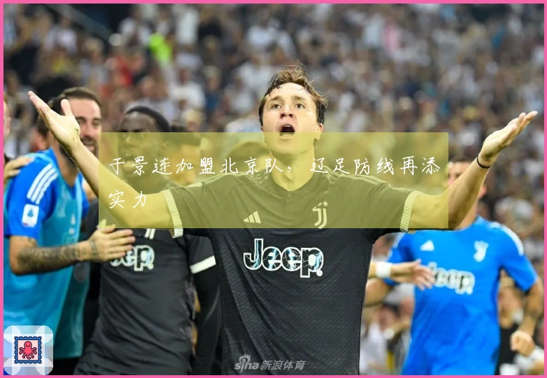 于景连加盟北京队，辽足防线再添实力