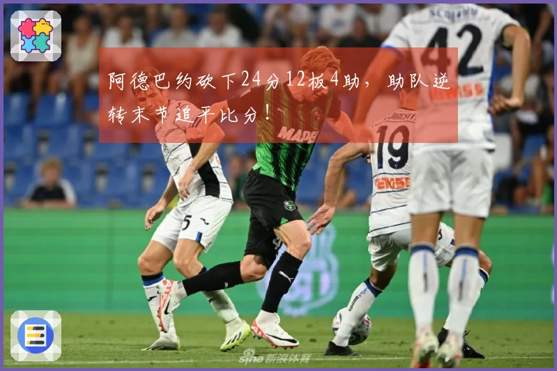 阿德巴约砍下24分12板4助，助队逆转末节追平比分！